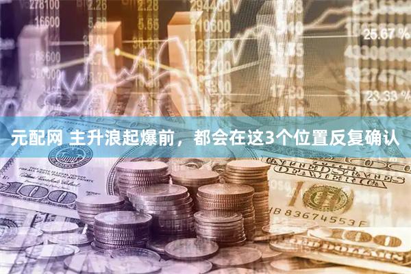 元配网 主升浪起爆前,都会在这3个位置反复确认
