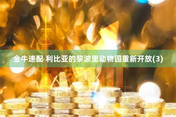 金牛速配 利比亚的黎波里动物园重新开放(3)