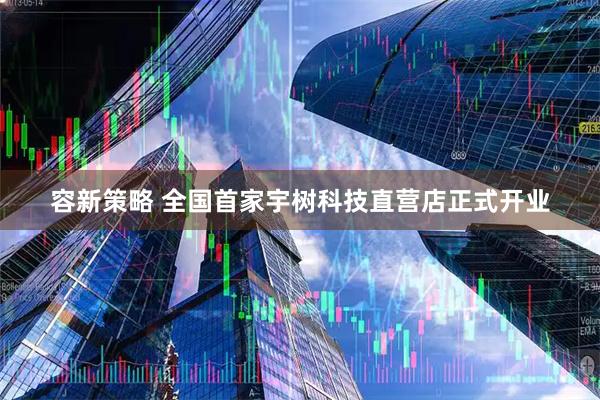 容新策略 全国首家宇树科技直营店正式开业