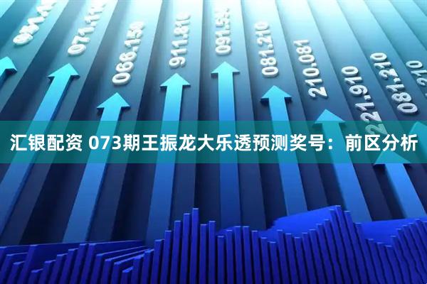 汇银配资 073期王振龙大乐透预测奖号：前区分析
